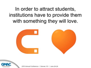 In order to attract students,
institutions have to provide them
with something they will love.
 