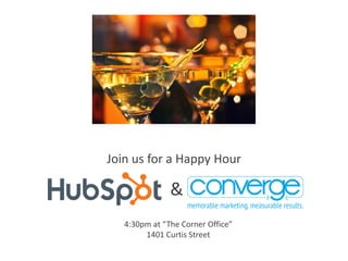 Join us for a Happy Hour
4:30pm at “The Corner Office”
1401 Curtis Street
&
 