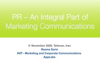 3rd
November 2008, Teheran, Iran
Reema Sarin
AVP - Marketing and Corporate Communications
AppLabs
 