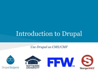 Introduction to Drupal
Use Drupal as CMS/CMF
 