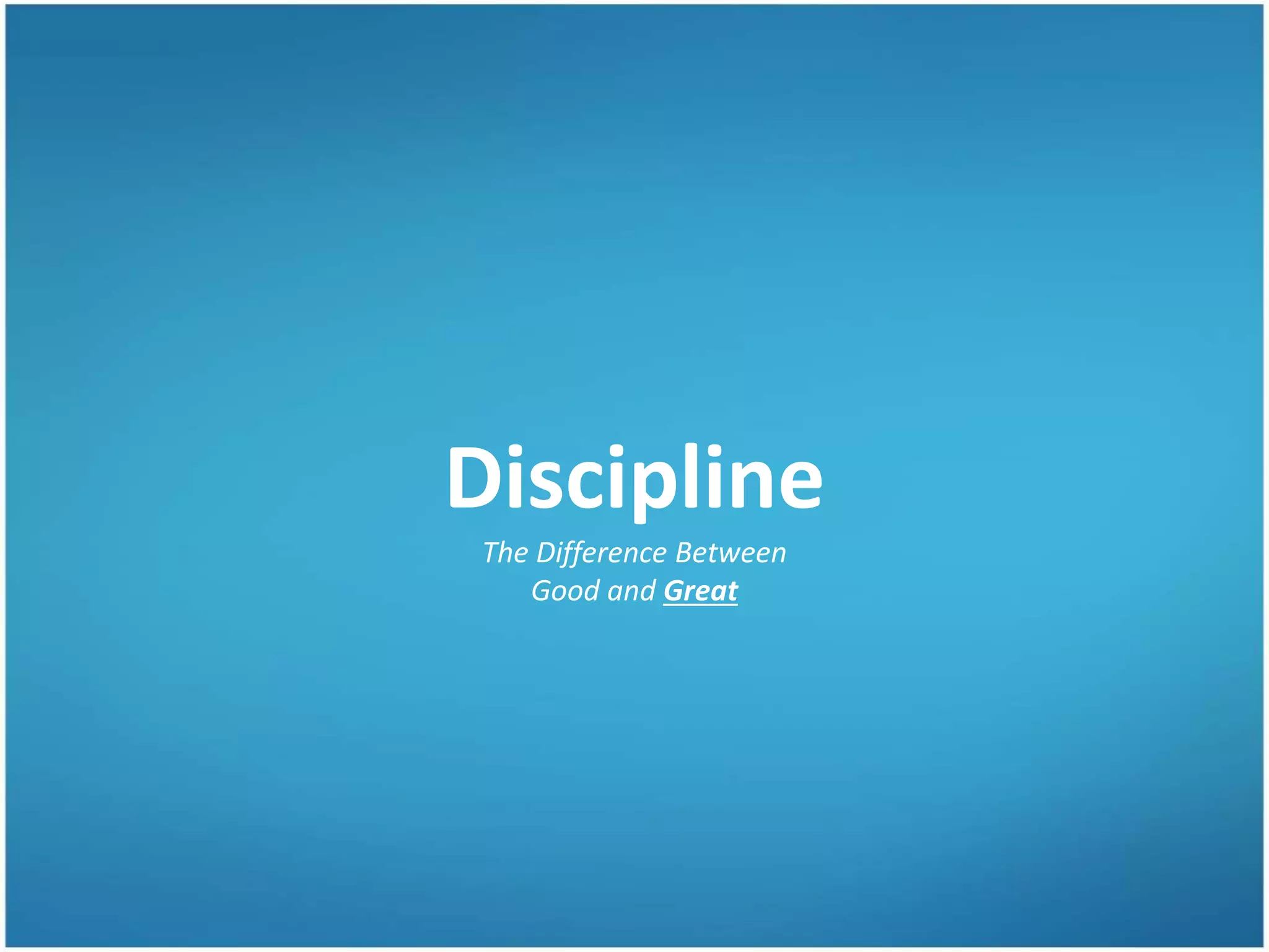 Discipline
The Difference Between
Good and Great
 