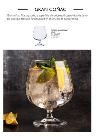 GRAN COÑAC
Gran coñac: Alta capacidad y superficie de oxigenación, pero dotada de un
pie bajo que facilita la funcionalidad en el servicio de barra y mesa.
77 cl
Ref: 9306757
M: Ø 150 mm
H: 111 mm
C6 COPA GRAN COÑAC
 