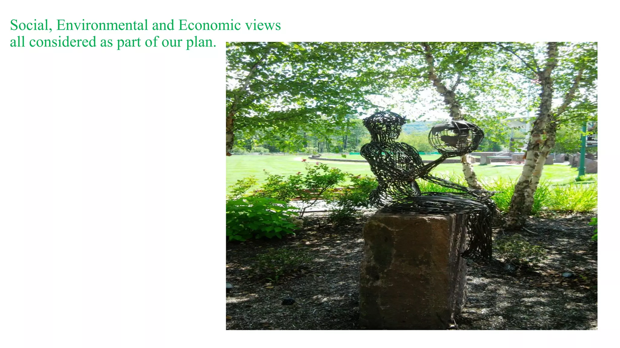 Social, Environmental and Economic views
all considered as part of our plan.
 