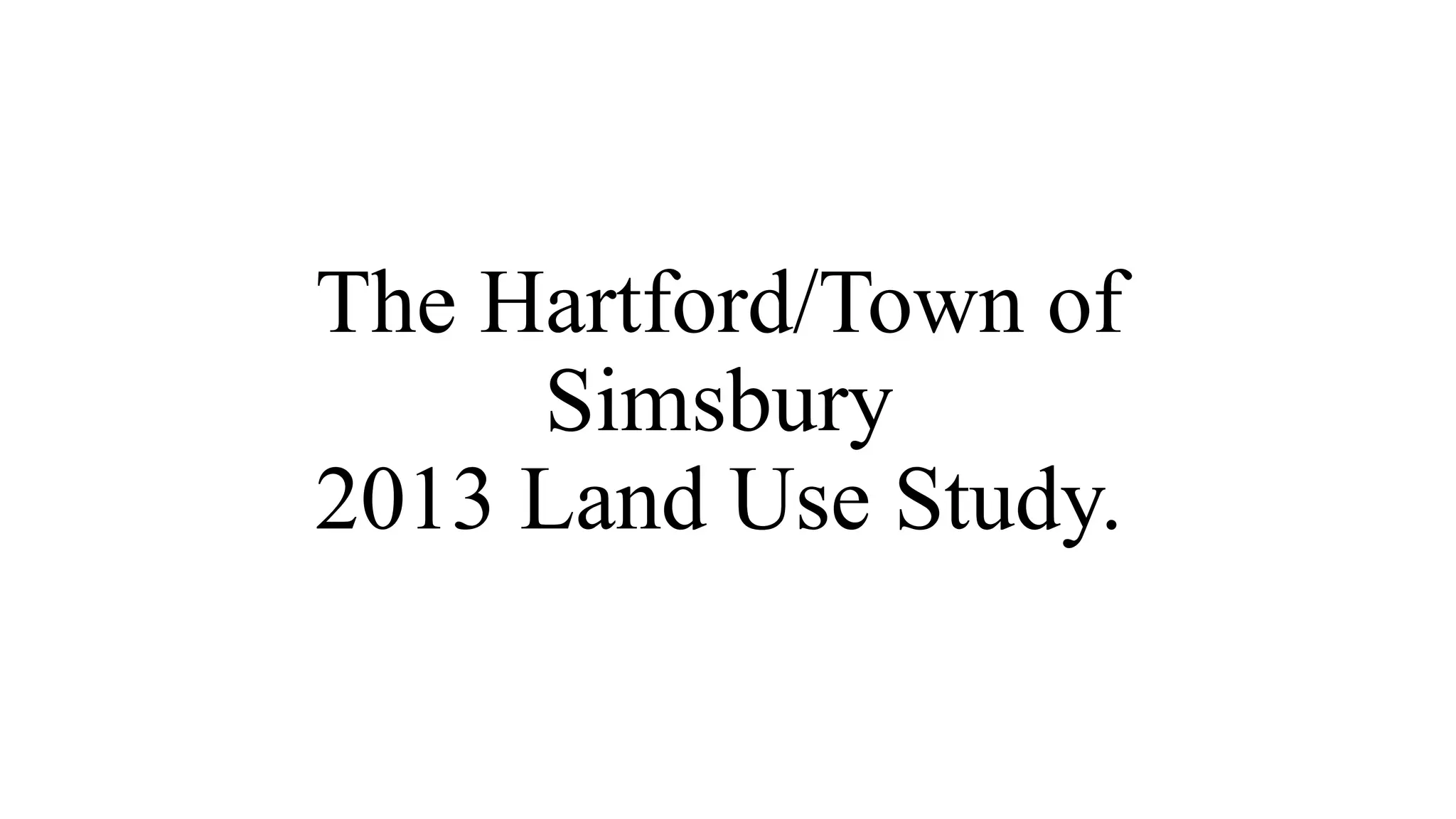 The Hartford/Town of
Simsbury
2013 Land Use Study.
 