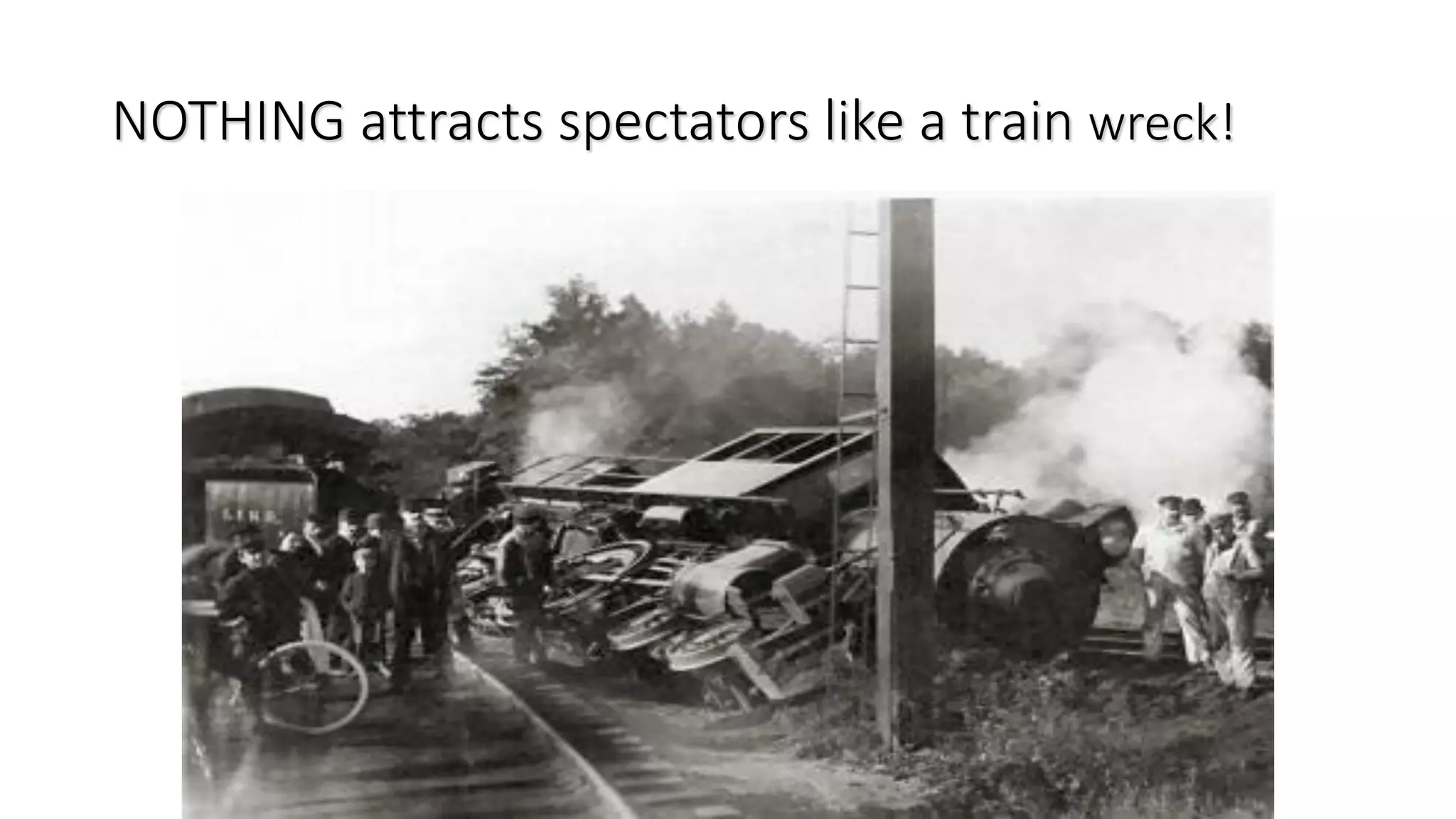 NOTHING attracts spectators like a train wreck!
 