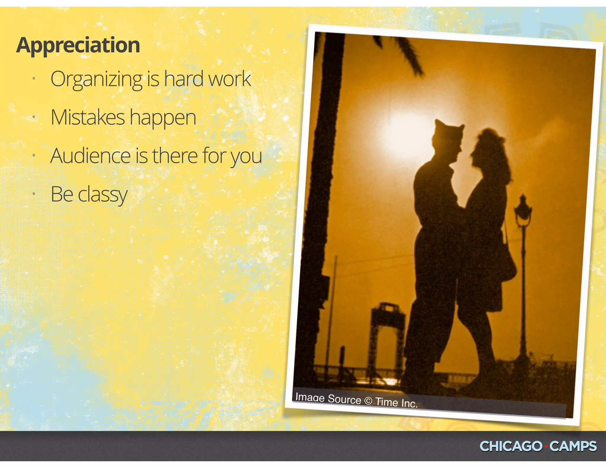 Image Source © Time Inc.
• Organizing is hard work
• Mistakes happen
• Audience is there for you
• Be classy
Appreciation
 