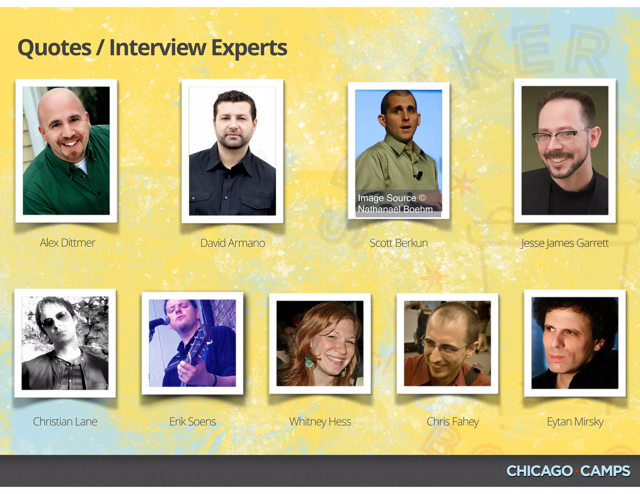 Image Source ©
Nathanael Boehm
Quotes / Interview Experts
Alex Dittmer David Armano Scott Berkun Jesse James Garrett
Christian Lane Erik Soens Whitney Hess Chris Fahey Eytan Mirsky
 