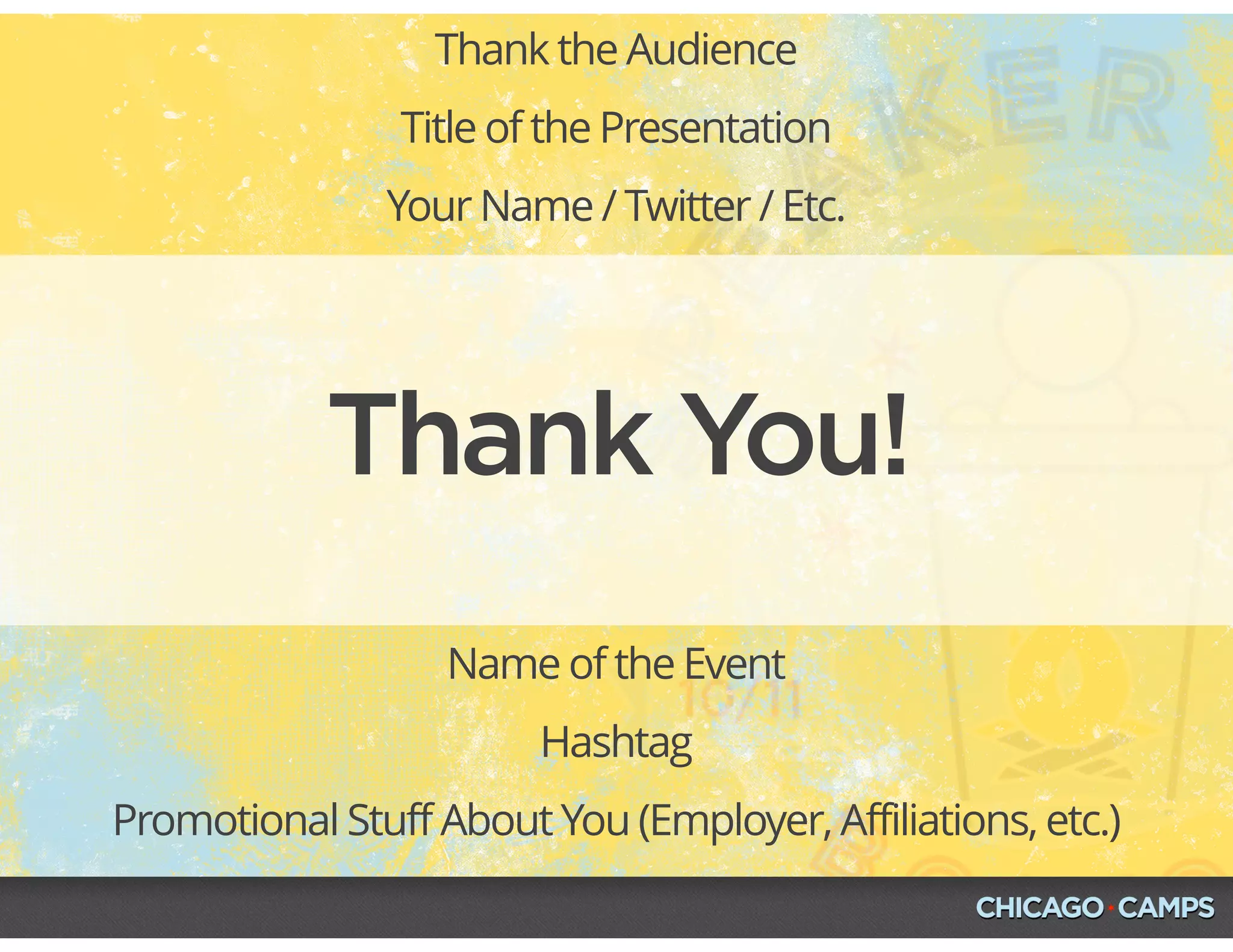 Thank You!
Thank the Audience
Title of the Presentation
Your Name / Twitter / Etc.
Name of the Event
Hashtag
Promotional Stuff About You (Employer, Affiliations, etc.)
 