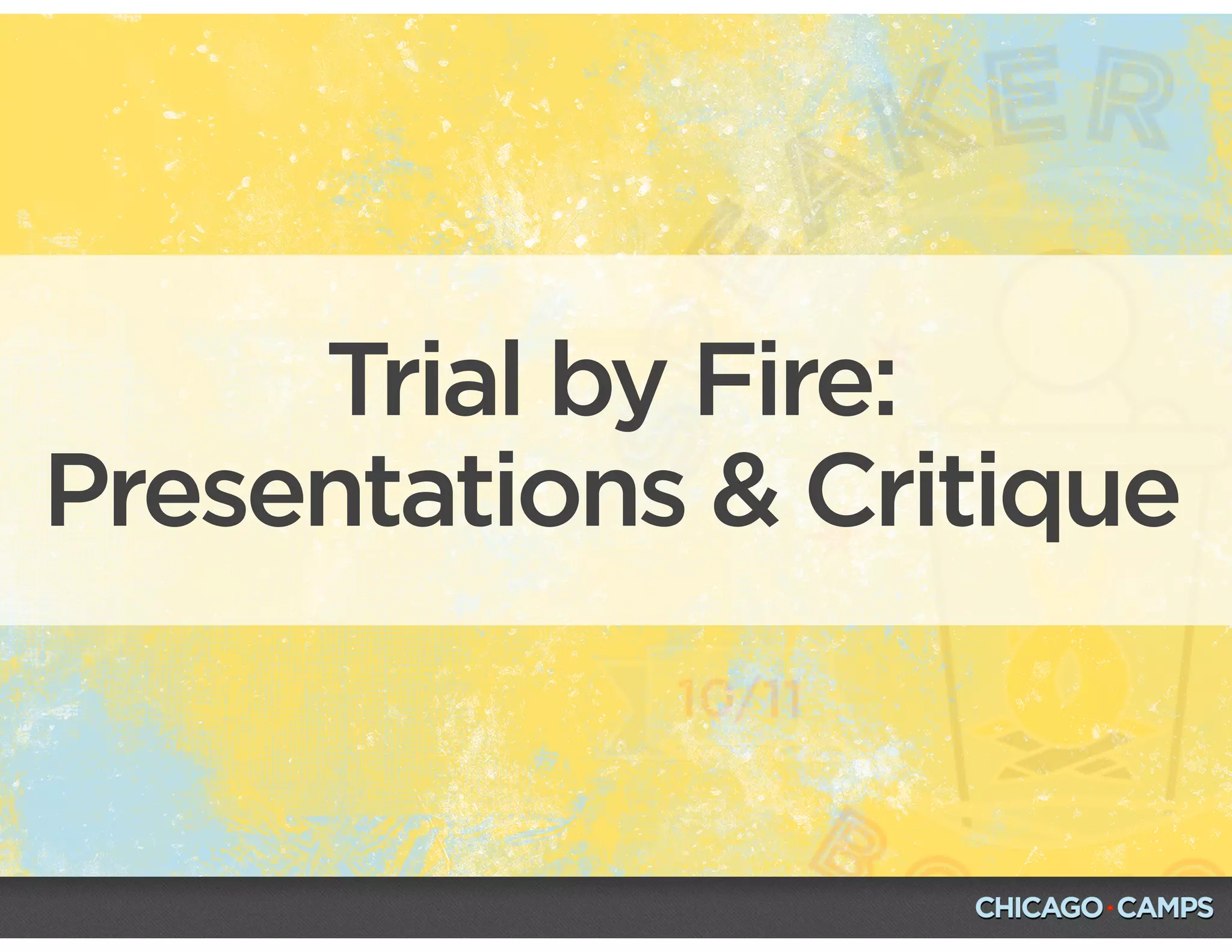 Trial by Fire:
Presentations & Critique
 