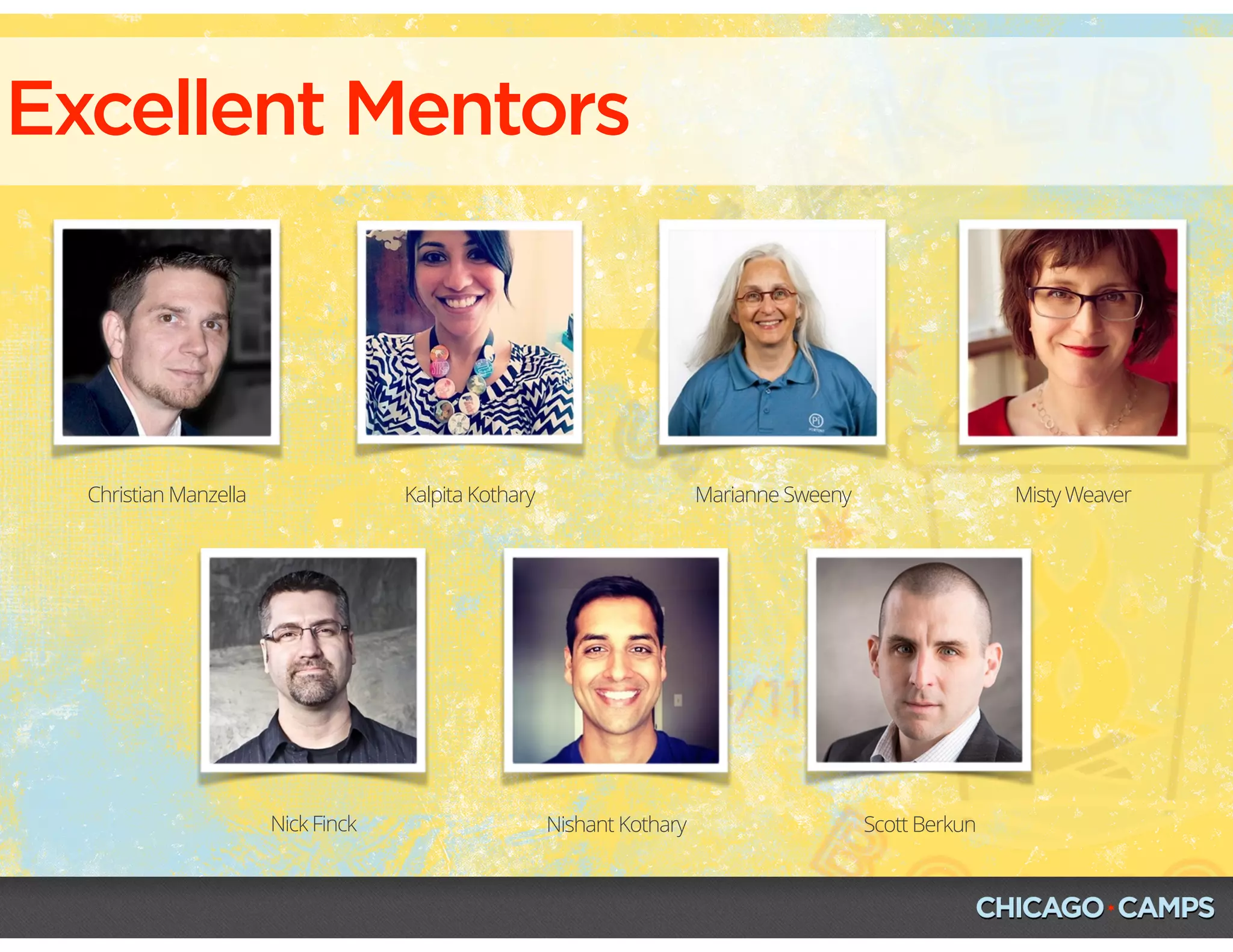 Excellent Mentors
Kalpita Kothary Marianne SweenyChristian Manzella
Nick Finck Nishant Kothary Scott Berkun
Misty Weaver
 