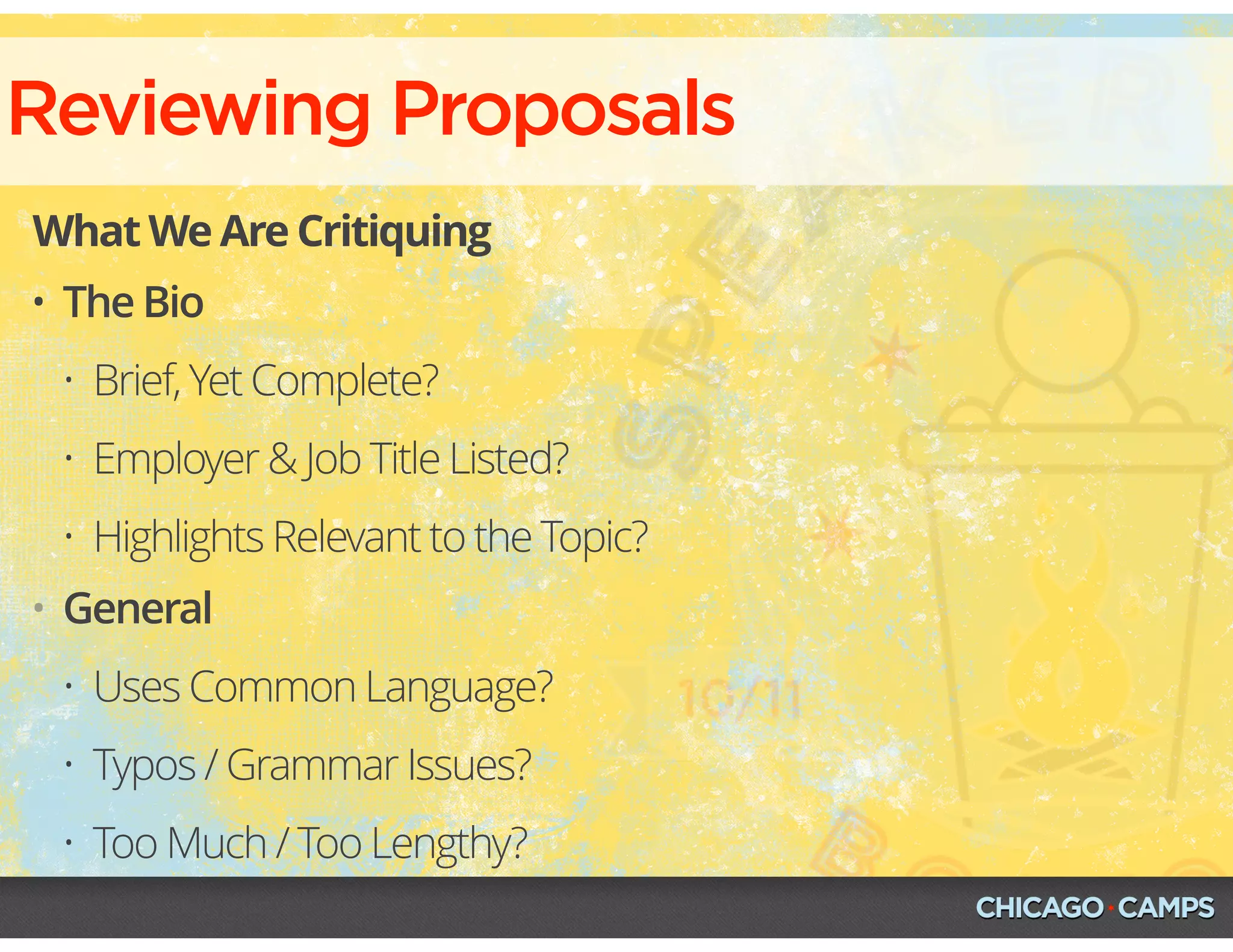 Reviewing Proposals
What We Are Critiquing
• The Bio
• Brief, Yet Complete?
• Employer & Job Title Listed?
• Highlights Relevant to the Topic?
• General
• Uses Common Language?
• Typos / Grammar Issues?
• Too Much / Too Lengthy?
 