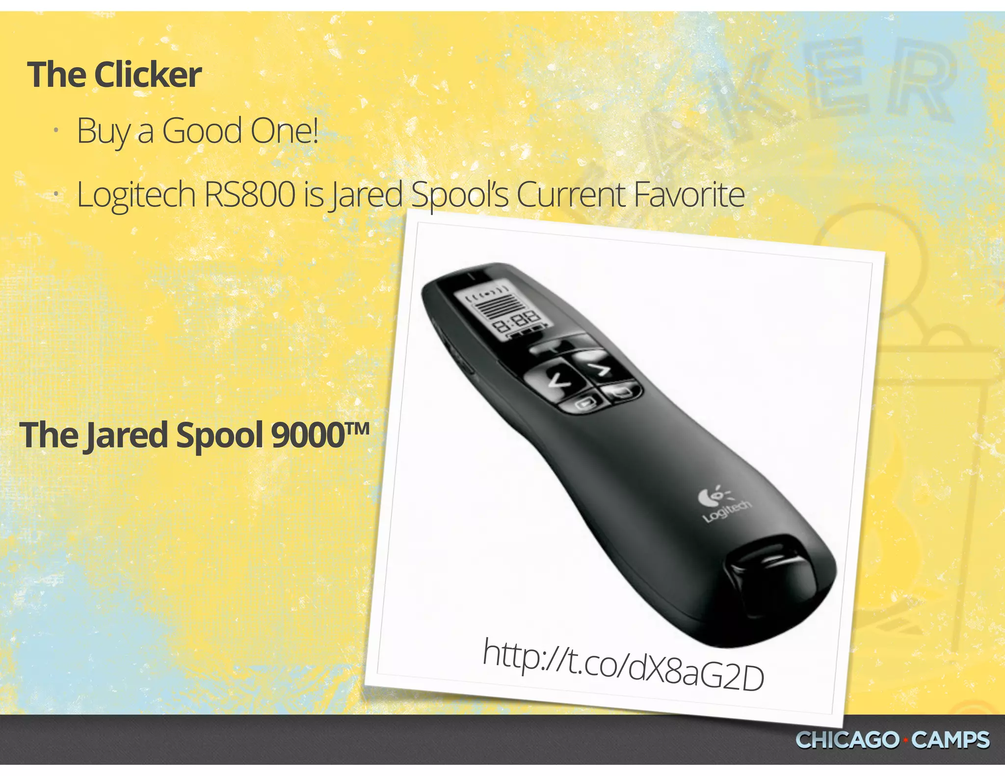 http://t.co/dX8aG2D
• Buy a Good One!
• Logitech RS800 is Jared Spool’s Current Favorite
The Clicker
The Jared Spool 9000™
 