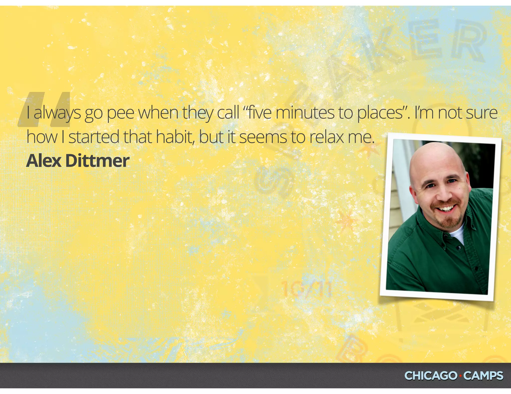 “Alex Dittmer
I always go pee when they call “five minutes to places”. I’m not sure
how I started that habit, but it seems to relax me.
 