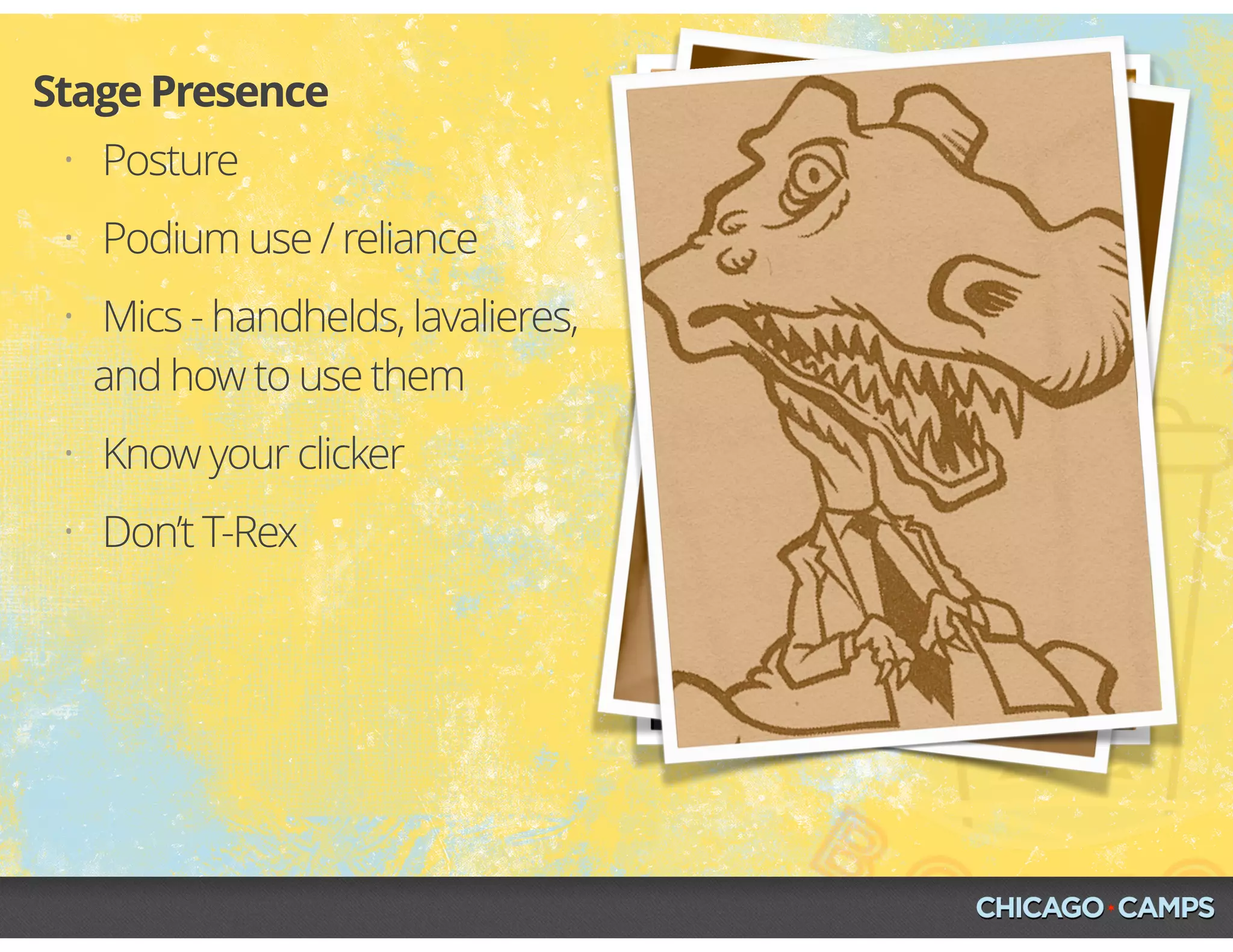 Image Source © Time Inc.
• Posture
• Podium use / reliance
• Mics - handhelds, lavalieres,
and how to use them
• Know your clicker
• Don’t T-Rex
Stage Presence
 