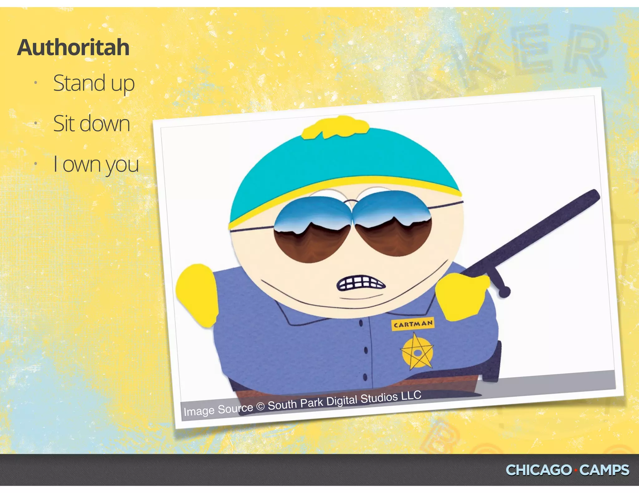 Image Source © South Park Digital Studios LLC
• Stand up
• Sit down
• I own you
Authoritah
 