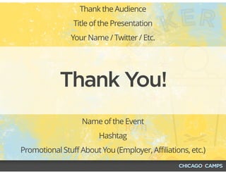 Thank You!
Thank the Audience
Title of the Presentation
Your Name / Twitter / Etc.
Name of the Event
Hashtag
Promotional Stuff About You (Employer, Affiliations, etc.)
 