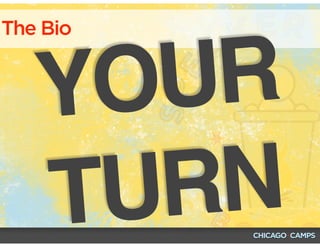The Bio
YOUR
TURN
 