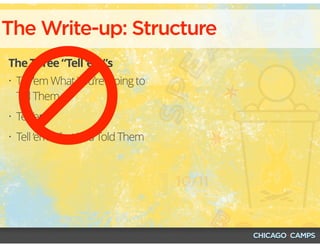 The Write-up: Structure
The Three “Tell ‘em”s
• Tell ‘em What You’re Going to
Tell Them
• Tell ‘em
• Tell ‘em What You Told Them
 