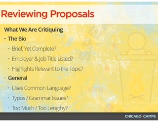 Reviewing Proposals
What We Are Critiquing
• The Bio
• Brief, Yet Complete?
• Employer & Job Title Listed?
• Highlights Relevant to the Topic?
• General
• Uses Common Language?
• Typos / Grammar Issues?
• Too Much / Too Lengthy?
 