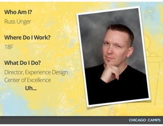 Russ Unger
Who Am I?
18F
Where Do I Work?
Director, Experience Design
Center of Excellence
What Do I Do?
Uh...
 