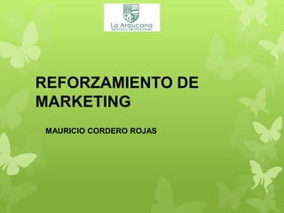 REFORZAMIENTO DE
MARKETING
MAURICIO CORDERO ROJAS
 