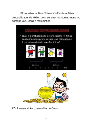 101 maravilhas de Deus, Volume IV – Escriba de Cristo
36
probabilidade de êxito, pois se errar na conta, morre no
primeiro voo. Deus é matemático.
27 - Laranja kinkan, maravilha de Deus.
 