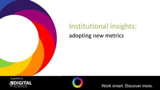 Work smart. Discover more.
Supported by
Institutional insights:
adopting new metrics
 