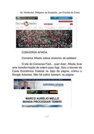 Os Tentáculos Malignos da Esquerda, por Escriba de Cristo
[58]
CONVERSA AFIADA
Conversa Afiada: adeus anúncios de estatais!
O site do Conversa Fiad… quer dizer, Afiada, teve
uma transformação de ontem para hoje. Saiu o banner da
Caixa Econômica Federal no topo da página, entrou o
Google Adsense. Não há outros banners na página.
 