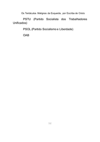 Os Tentáculos Malignos da Esquerda, por Escriba de Cristo
[6]
PSTU (Partido Socialista dos Trabalhadores
Unificados)
PSOL (Partido Socialismo e Liberdade)
OAB
 