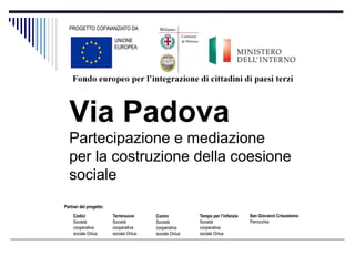 Via Padova
Partecipazione e mediazione
per la costruzione della coesione
sociale
 