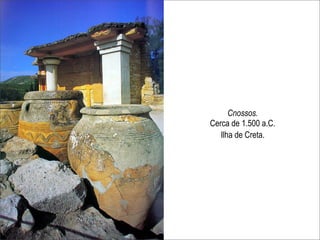 Cnossos.
Cerca de 1.500 a.C.
   Ilha de Creta.
 
