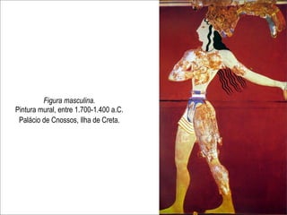 Figura masculina.
Pintura mural, entre 1.700-1.400 a.C.
 Palácio de Cnossos, Ilha de Creta.
 
