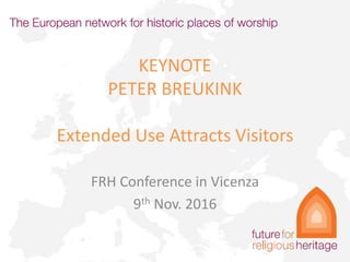 KEYNOTE
PETER BREUKINK
Extended Use Attracts Visitors
FRH Conference in Vicenza
9th Nov. 2016
 