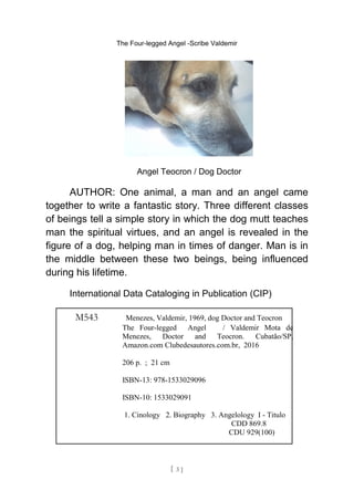 The Four-legged Angel -Scribe Valdemir
Angel Teocron / Dog Doctor
AUTHOR: One animal, a man and an angel came
together to ...
