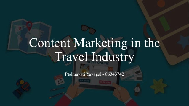Content Marketing in the
Travel Industry
Padmavati Yavagal - 86343742
 