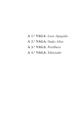A 1.A
VAGA: Luzes Apagadas
	 A 2.A
VAGA: Ondas Altas
	 A 3.A
VAGA: Pestilência
	 A 4.A
VAGA: Silenciador
AQuintaOnda_PDF_imac.indd 13 3/26/14 4:10 PM
 