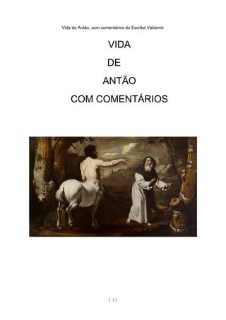 Vida de Antão, com comentários do Escriba Valdemir
VIDA
DE
ANTÃO
COM COMENTÁRIOS
[ 2 ]
 