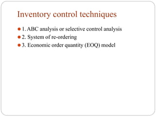 Inventory control techniques
⚫1.ABC analysis or selective control analysis
⚫2. System of re-ordering
⚫3. Economic order quantity (EOQ) model
 