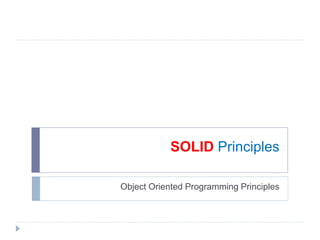 SOLID Principles
Object Oriented Programming Principles
 