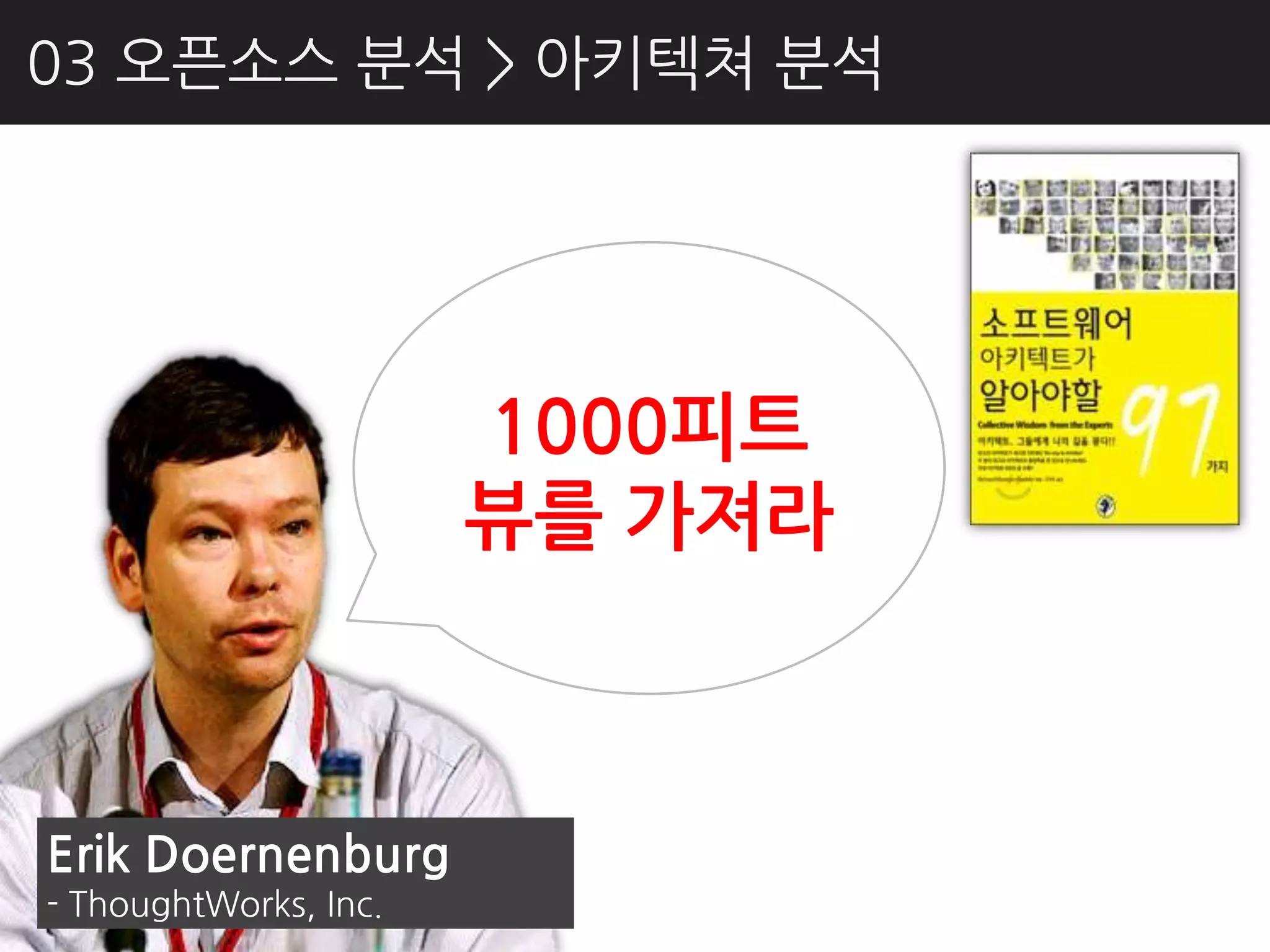 03 오픈소스 분석 > 아키텍쳐 분석




                       1000피트
                       뷰를 가져라



Erik Doernenburg
- ThoughtWorks, Inc.
 