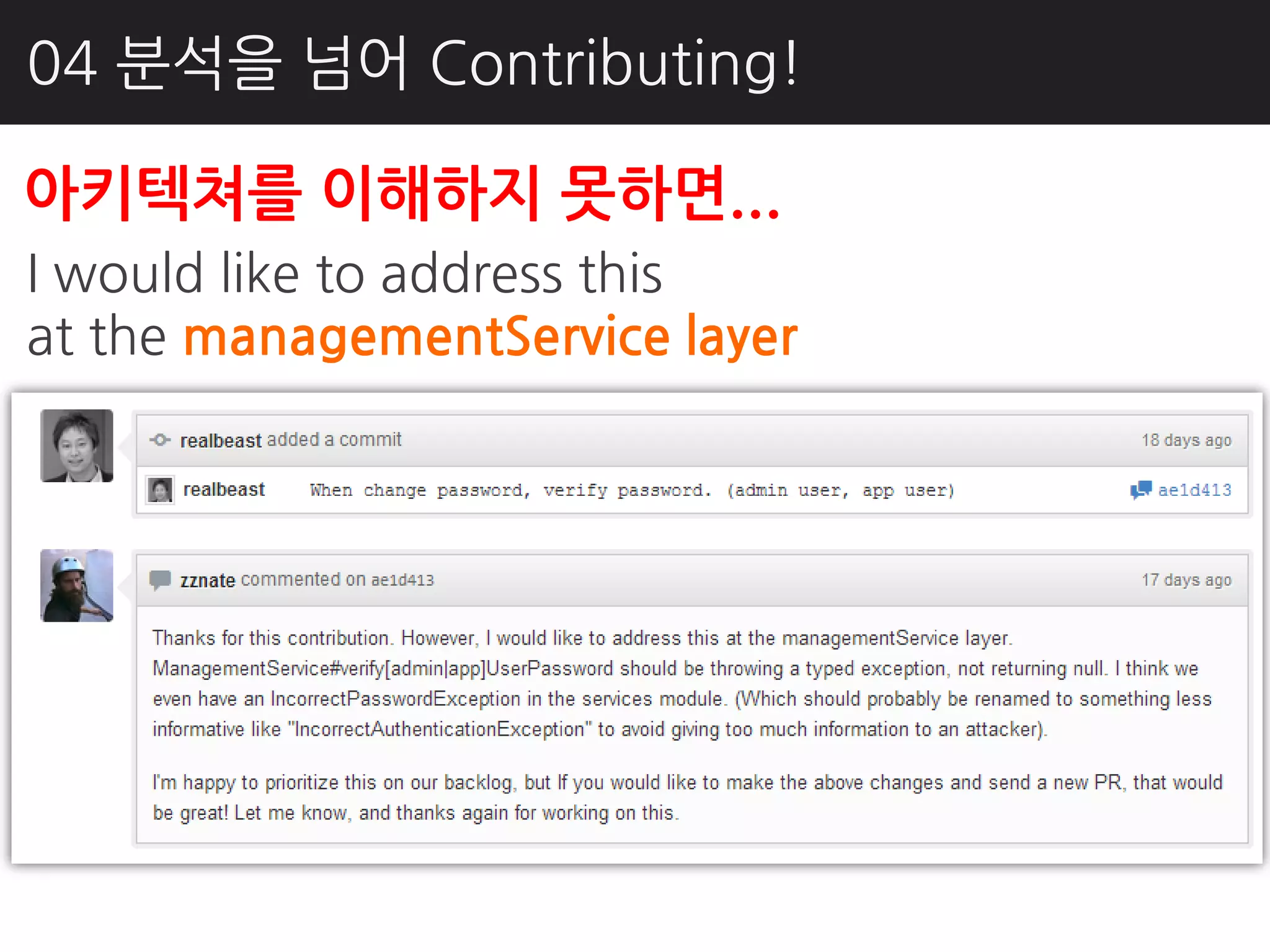 04 분석을 넘어 Contributing!

아키텍쳐를 이해하지 못하면...
I would like to address this
at the managementService layer
 