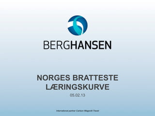 NORGES BRATTESTE
  LÆRINGSKURVE
                 05.02.13


   International partner Carlson Wagonlit Travel
 