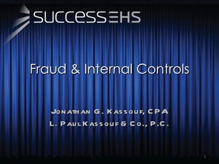 Fraud & Internal Controls Jonathan G. Kassouf, CPA L. Paul Kassouf & Co., P.C. 
