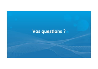 Vos	
  ques5ons	
  ?	
  
 