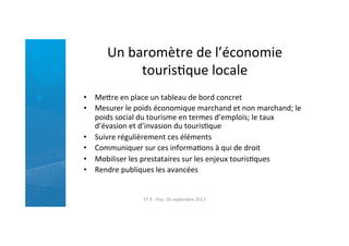 Un	
  baromètre	
  de	
  l’économie	
  
tourisRque	
  locale	
  
•  Mefre	
  en	
  place	
  un	
  tableau	
  de	
  bord	
 ...