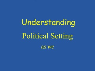 Political Setting
as we
Understanding
 