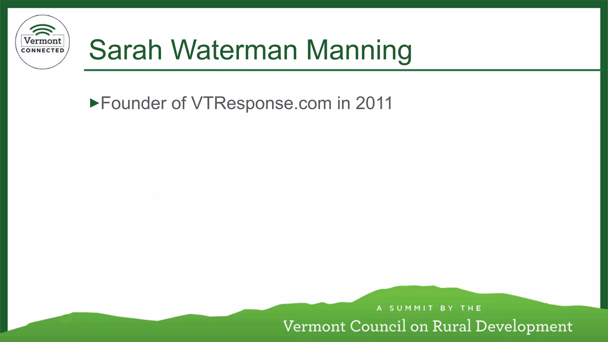 Sarah Waterman Manning 
! Founder of VTResponse.com in 2011 
 