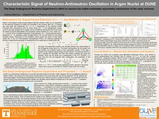 Characteristic Signal of Neutron-Antineutron Oscillation in Argon Nuclei at DUNE
Motivations for Experimental Detection of 𝑛— 𝑛 Oscillations in Argon
The Deep Underground Neutrino Experiment and Proposed 𝑛— 𝑛 Search
Current Work in 𝜈 MonteCarlo Simulation and Analysis
Modern cosmological models propose Baryon Number Violation (BNV) as an explanation
for the observed imbalance of matter and antimatter in the universe. BNV (Δ𝐵 ≠ 0) decays
can exist while still maintaining Δ(𝐵 − 𝐿) = 0, a requirement of the standard model.
Proposed BNV mechanisms, such as proton decay (Δ𝐵 = 1) and leptogenesis models,
occur at very high energies (GUT scales), and any imbalance arising from the former would
be erased during the electroweak (EW) sphaleron phase transition [2]. Thus, solely Δ(𝐵 −
𝐿) = 0 would not be a suitable explanation of baryogenesis. Δ𝐵 = 2 processes like neutron-
antineutron (𝑛— 𝑛) oscillations probe energies above LHC, but still below the EW phase
transition energy. Observation of the oscillation would confirm the need to probe higher
scales still, or rule out Post-Sphaleron Baryogenesis (PSB) [1,3]. Majorana particles [4]
provide a usable phenomenology for development of an experiment to observe BNV [5].
Fermilab and DUNE have completed seven MonteCarlo Challenges (MCCs, using GENIE) to
furnish experimentalists with simulated data for analysis. For 𝑛— 𝑛, we must also complete
atmospheric 𝜈 background analysis, where the hope is improved software, particle ID, momentum
and energy reconstruction can push it to zero. If an 𝑛 − 𝑛 signal is still thought to be viable after this
analysis, we will also consider the effects of cosmogenic 𝜇’s and fast 𝑛’s; 𝑛— 𝑛 generators for Ar
are currently under construction by two groups and analysis is forthcoming.
Two-level, time-dependent systems can oscillate between two states based on
the off-diagonal mixing factor 𝛿𝑚. This factor distinguishes the two states from
one another, and provides insight to their suppression modes; in this case, it
pertains to the magnetic dipole energy of each particle. This assumes that the 𝑛
and 𝑛 masses are equivalent and that their dipole moments are equal and
opposite, which can be shown as a consequence of the CPT Theorem. In a
short time limit and low-magnetic field configuration, the probability of free
transition is:
We would like to thank the DUNE collaboration, our colleagues, for all of
their aid and discussions in this matter.
We could not do this work without their input and expertise.
This research was funded by Department of Energy-High Energy Physics
A distribution of proposed PSB models as a function of
predicted free oscillation time [3]. Blue line shows horizontal
beamline oscillation time (ESS, 3 yr, ~500X ILL); red shows
DUNE/LBNE (10 years, no background, ~13,500X ILL).
References
[1] K.S.Babu et al., “Working Group Report Baryon Number Violation,'‘ arXiv:1311.5285 [hep-ph].
[2] V.A. Kuzmin, V.A. Rubakov and M.E. Shaposhnikov,”On the Anomalous Electroweak Baryon Number Nonconservation in the Early Universe,” Phys.Lett.B 155, 36
(1985).
[3] K.S. Babu, P.S. Bhupal Dev, E.C.F.S. Fortes and R. N. Mohapatra, “Post-Sphaleron Baryogenesis and an Upper Limit on the Neutron-Antineutron Oscillation
Time,'' Phys. Rev. D 87, 115019 (2013).
[4] E. Majorana, “Theory of the Symmetry of Electrons and Positrons,'' Nuovo Cim. 14, 171 (1937).
[5] D.G. Phillips, II et al., “Neutron-Antineutron Oscillations: Theoretical Status and Experimental Prospects,'' Phys. Rept. 612, 1 (2016)
[6] K. Abe et al.,”Search for 𝑛 − 𝑛 oscillation in Super Kamiokande,” Phys. Rev. D 91, 072006 (2015).
Previous Simulations and Experimental Results from Super-Kamiokande
𝑃𝑓𝑟𝑒𝑒 𝑛 → 𝑛 ≅ 𝛿𝑚 𝑡 2
=
𝑡
𝜏 𝑓𝑟𝑒𝑒
2
→ 𝜏 𝑓𝑟𝑒𝑒 =
𝜏 𝑏𝑜𝑢𝑛𝑑
𝑅
DUNE is an international collaboration of over 800 scientists based at Fermilab. DUNE, together with the Long-Baseline Neutrino
Facility (LBNF), will construct the most intense neutrino beam in the world along with near and far detectors. The far detector will
utilize Liquid Argon Time Projection Chambers (LArTPCs) with a fiducial volume of roughly 40 kilotons. It is hoped that LArTPC’s
superior tracking and particle identification abilities will ultimately reduce effects of background in the search for 𝑛— 𝑛 oscillation
events, permitting the chance to observe such a process [5].
Using 𝑛 bound in Ar, DUNE currently plans to include 𝑛 − 𝑛 events in their nucleon
decay searches. Using GENIE, modeling is underway on intranuclear interactions
mimicking 𝑛 − 𝑛 annihilation in Ar nuclei. Eliminating atmospheric neutrino (𝜈)
background from such events will be a challenge for LArTPCs at DUNE, so simulation
work must be considered for 𝜈 interactions in Ar nuclei, which may produce similar
signals to 𝑛 − 𝑛 annihilation.
Key to understanding possible experimental signals will be the integration of these two for
a proper robust analysis, which will determine the viability of any detection of this process
above background levels. One proposed signature of the event is release of roughly 2 GeV
of energy (excluding hadronic rest masses) while particles on the whole maintain zero total
momentum. Similarly, within the nucleus, between 2-6 pions can be made from the
annihilation event, some of these eventually escaping. While deeply inelastically scattering
𝜈’s can also produce pions, the kinematical signatures of the event differ.
Previous searches for 𝑛— 𝑛 occurred at Super-K, where 24 candidate events were observed and an
atmospheric 𝜈 background of 24.1 events were expected. Limitations in the resolution of Cherenkov
radiation detector technologies cause large systematic error shifts in expected energy and
momentum ranges; this is not thought to be an issue with LArTPCs, given current known results from
MicroBOONE, ArgoNeuT, etc. Using similar technology proposed for DUNE, ProtoDUNE will continue
down MicroBOONE’s path for in-depth LArTPC testing at CERN, scheduled to be commissioned by
2018. We hope to complete similar MCs and analysis over the next two years for DUNE.
Our analysis uses ROOT macros
analyzing LArSoft output Trees of
GEANT4 truths and reconstructed
events. Detector simulation is an
integral part of the event generation
process.
A 10 kt geometry is used to save
on computational time in MCC’s for
the collaboration.
Here we are using similar cuts to
SuperK to attempt to understand
the atm. 𝜈 events, though we are
not yet including any detector
effects. As the primary particles
produced in 𝑛 − 𝑛 are thought to be
pions, the outgoing (visible) pion
spectra will be important. This
follows from considerations at the
generator level, where we know
that the only background we have
will be those events with no
leptonic signature (neutral current
events with 2-6 pions).
Table 1: Atmospheric Neutrinos Pion Signal
(100,000 events, ~10,000 per year; see above)
Approx. Count Per Year
~𝑝 − 𝑛 % ~𝑛 − 𝑛 % ~𝑝 − 𝑛 ~𝑛 − 𝑛
π⁺π° 74.7 π⁺π⁻ 47.0 ~28 ~42
π⁺2π° 13.5 2π° 21.9 ~5 ~19
π⁺3π° 2.2 π⁺π⁻π° 18.4 ~1 ~16
2π⁺π⁻π° 7.5 π⁺π⁻2π° 5.6 ~3 ~5
2π⁺π⁻2π° 1.9 π⁺π⁻3π° 0.9 ~1 ~1
2π⁺π⁻2ω 0? 2π⁺2π⁻ 3.9 0? ~4
3π⁺2π⁻2π° 0.3 2π⁺2π⁻π° 1.8 ~0 ~2
π⁺π⁻ω 0? 0?
2π⁺2π⁻2π° 0.5 ~0
We expect DUNE LArTPCs to have much greater background
suppression and particle ID capabilities than previous experiments
The Deep Underground Neutrino Experiment’s effort to resolve the matter-antimatter asymmetry mechanism of the early universe
Joshua Barrow – Department of Physics and Astronomy
Here, 𝑅 ≅ 5 ⋅ 1022
𝑠−1
is the nuclear suppression factor, derived in zero-point
motion with a quasi-free condition for neutron motion within the nucleus.
a
b
c
a) Atm. 𝜈 events producing 2+ outgoing pions with no
leptons produced in primary interactions with trackable
high energy protons. b) All atm. 𝜈 events producing 2+
outgoing with visible pions, muons, electrons, and
protons. Green circles show ~area of interest for 𝑛 − 𝑛.TotalMomentum()TotalMomentum()
Invariant Mass (𝐺𝑒𝑉)
Invariant Mass (𝐺𝑒𝑉)
Table 1) Comparison table for identical Super
Kamiokande pion channels. c) Spectra for individual
pions channels from T1 using total energy of pions.
Lines mark 2 GeV of total energy and ~1 count per year.
 