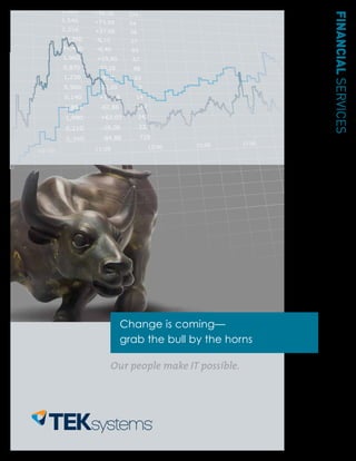 Our people make IT possible.
Change is coming—
grab the bull by the horns
FINANCIALSERVICES
 