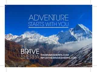 STARTS WITH YOU
ADVENTURE
BRAVE
SHERPA
THE
THEBRAVESHERPA.COM
INFO@THEBRAVESHERPA.COM
 